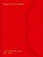 Objects of Desire: Surrealism and Design: 1924–Today
