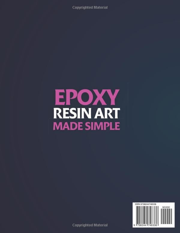 Epoxy Resin Art Made Simple: The Beginner’s Handbook to Mixing, Pouring, Coloring, and Creating Professional Quality Resin Art Without Stress or Expensive Tools, With 30 Stunning Projects to Start