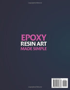 Epoxy Resin Art Made Simple: The Beginner’s Handbook to Mixing, Pouring, Coloring, and Creating Professional Quality Resin Art Without Stress or Expensive Tools, With 30 Stunning Projects to Start