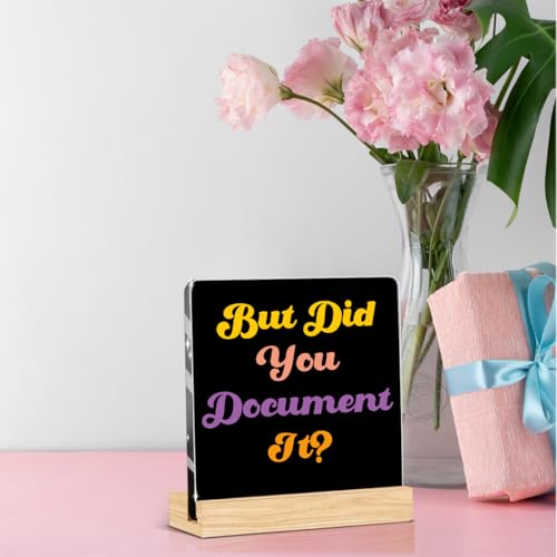 But Did You Document It Sign Funny Office Decor Funny Office Gifts Work Desk Decor Acrylic Humor Gifts for Women Men Coworker Friend Home Office Decorations - color: But Did You Document It？