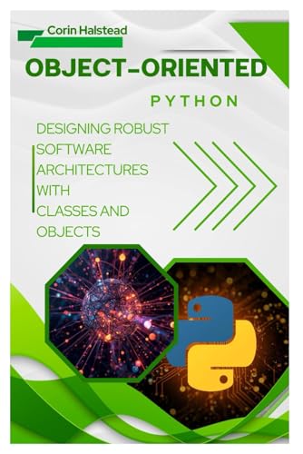 Object-Oriented Python: Designing Robust Software Architectures with Classes and Objects