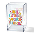 IDK I Just Work Here Acrylic Cosmetic Pencil Pen Holder Cup, Sarcastic Office Pen Holder for Desk, Funny Work Burnout Gifts for Coworker Friend, Thank You Gifts for Women Colleague Teacher - style: IDK