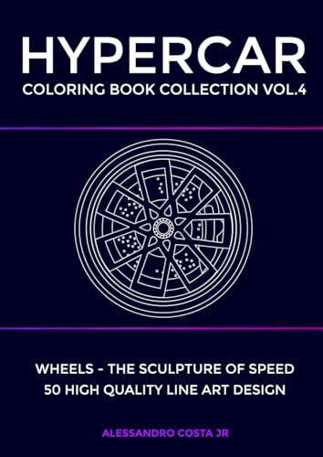 HYPERCAR COLORING BOOK COLLECTION - VOL.4 Wheels - the sculpture of speed of luxury supercars for adults: 50 Hand - Drawn Exotic Supercars for Adults . Luxury Hypercar Art for Relaxation & Creativity