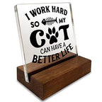 I Work Hard So My Cat Can Have a Better Life Home Office Desk Decor Acrylic Plaque Sign with Wooden Stand Gift for Cat Lover Owner Friend Cowoker Sister Women - style: Cat