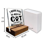 I Work Hard So My Cat Can Have a Better Life Home Office Desk Decor Acrylic Plaque Sign with Wooden Stand Gift for Cat Lover Owner Friend Cowoker Sister Women - style: Cat