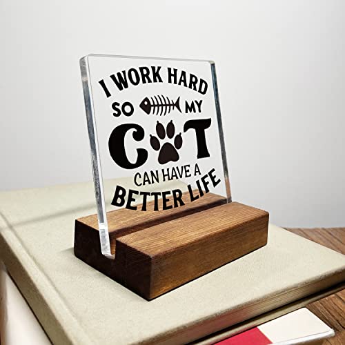 I Work Hard So My Cat Can Have a Better Life Home Office Desk Decor Acrylic Plaque Sign with Wooden Stand Gift for Cat Lover Owner Friend Cowoker Sister Women - style: Cat