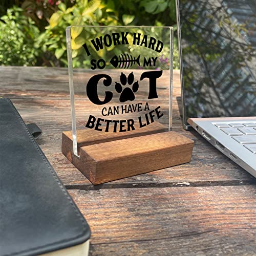 I Work Hard So My Cat Can Have a Better Life Home Office Desk Decor Acrylic Plaque Sign with Wooden Stand Gift for Cat Lover Owner Friend Cowoker Sister Women - style: Cat