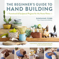 The Beginner's Guide to Hand Building: Functional and Sculptural Projects for the Home Potter (Essential Ceramics Skills, 2)