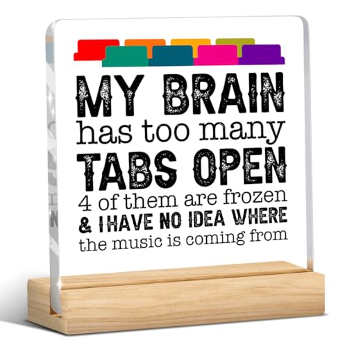 Funny Office Decor Funny Desk Decor Coworker Gifts My Brain Has Too Many Tabs Open Acrylic Humor Gift for Women Men Boss Coworker Home Office Decorations - color: My Brain Has Too Many Tabs Open 4 of Them Are Frozen& I Have No Idea Where The Music Is Comi