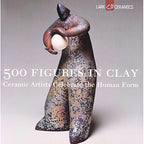 500 Figures in Clay: Ceramic Artists Celebrate the Human Form (500 Series)