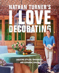 Nathan Turner’s I Love Decorating: Creating Stylish, Thoughtful, and Personal Spaces