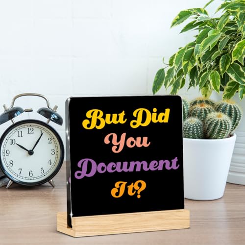 But Did You Document It Sign Funny Office Decor Funny Office Gifts Work Desk Decor Acrylic Humor Gifts for Women Men Coworker Friend Home Office Decorations - color: But Did You Document It？