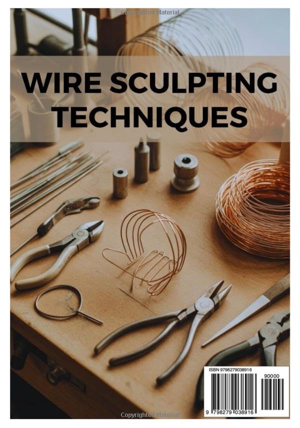 WIRE SCULPTING TECHNIQUES: A Hands-On Approach to Bending, Wrapping, and Designing with Artistic Wire