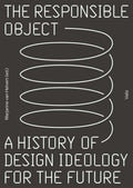 The Responsible Object: A History of Design Ideology for the Future