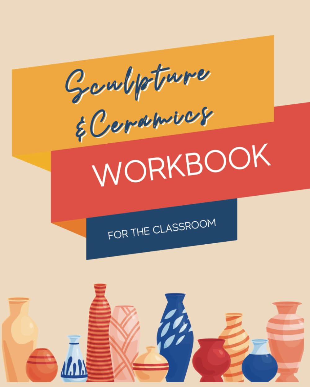 Sculpture and Ceramics Workbook: a student's tool for learning and evaluating sculpture and ceramic artworks.