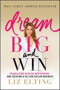 Dream Big and Win: Translating Passion into Purpose and Creating a Billion-Dollar Business